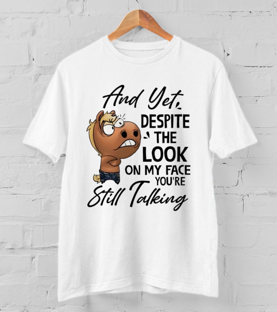 And Yet Despite The Look On My Face You're Still Talking Funny Horse T-Shirt