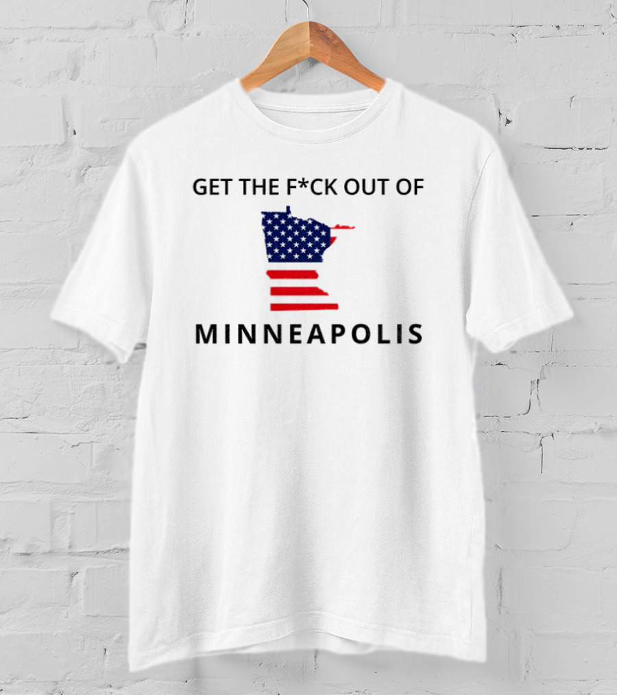 Get The Fuck Out Of Minneapolis Abolish Ice Anti Trump T-Shirt
