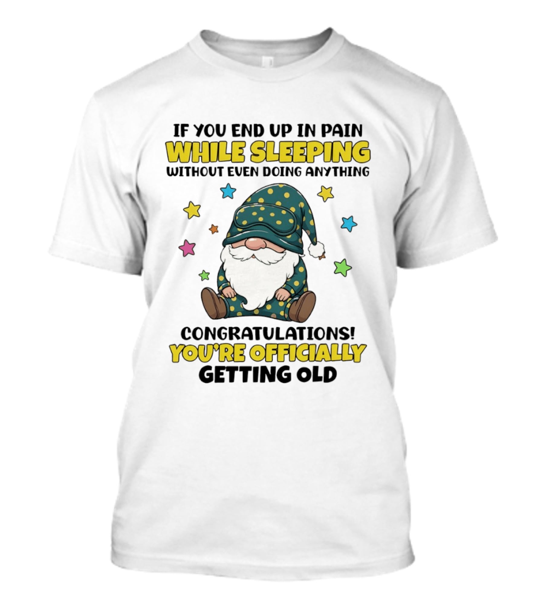 If You End Up In Pain While Sleeping Without Even Doing Anything Congratulations You're Officially Getting Old Gnome T-Shirt