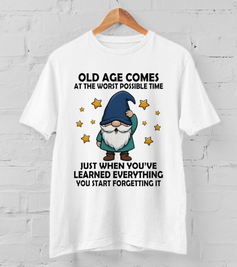 Old Age Comes At The Worst Possible Time Funny Gnome Wisdom Forgetting Everything T-Shirt