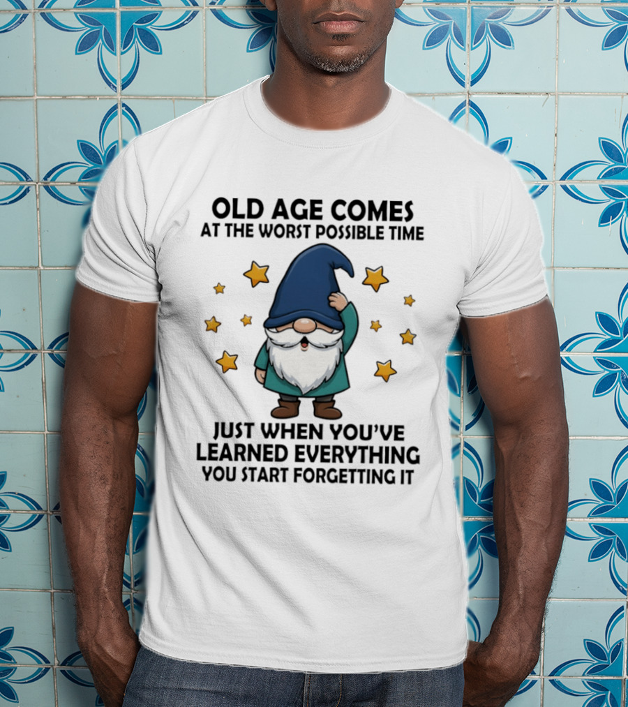 Old Age Comes At The Worst Possible Time Funny Gnome Wisdom Forgetting Everything T-Shirt