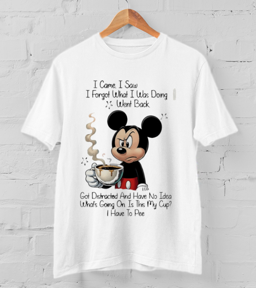 I Came I Saw I Forgot What I Was Doing Went Back Got Distracted Mickey Cup Confusion Funny T-Shirt