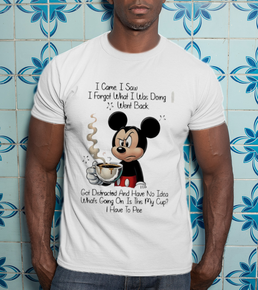 I Came I Saw I Forgot What I Was Doing Went Back Got Distracted Mickey Cup Confusion Funny T-Shirt