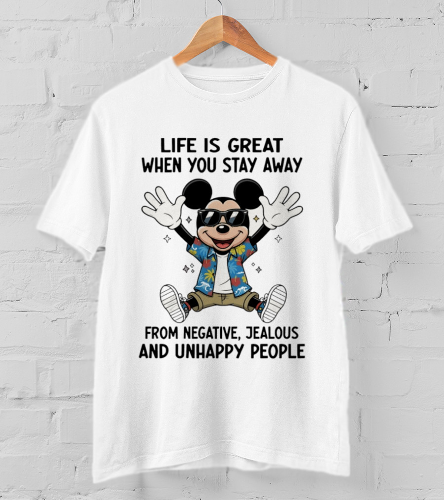 Mickey Life Is Great When You Stay Away From Negative Jealous And Unhappy People T-Shirt