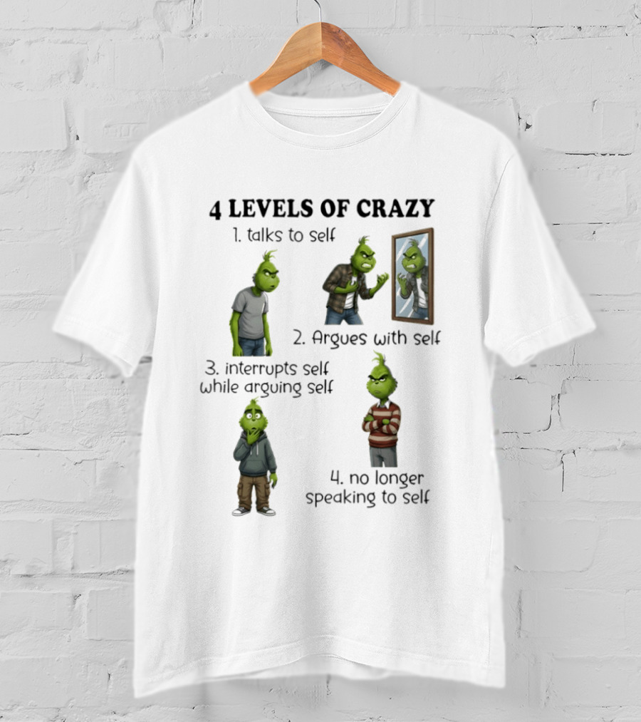 4 Levels Of Crazy Grinch Talks Argues Interrupts No Longer Speaking To Self T-Shirt