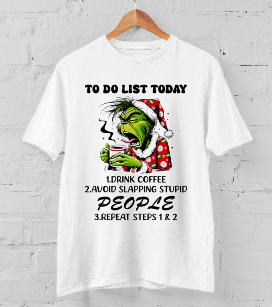 To Do List Today Drink Coffee Avoid Slapping Stupid People Repeat Steps 1 And 2 Grinch Holiday Humor T-Shirt