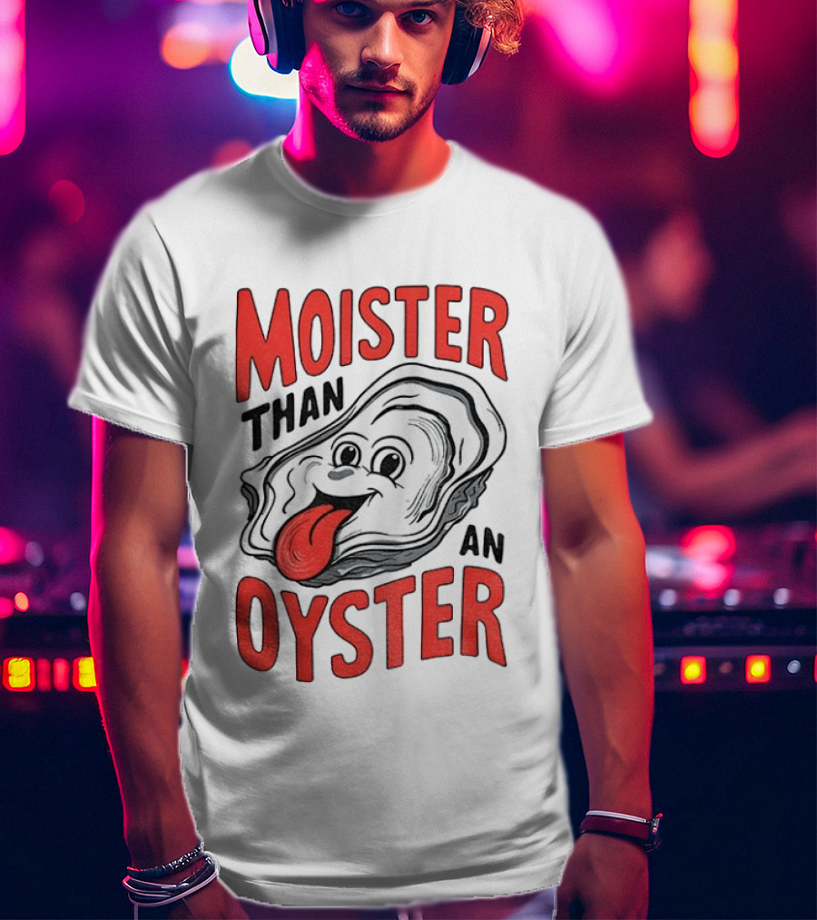 Moister Than An Oyster Funny Meme T-Shirt