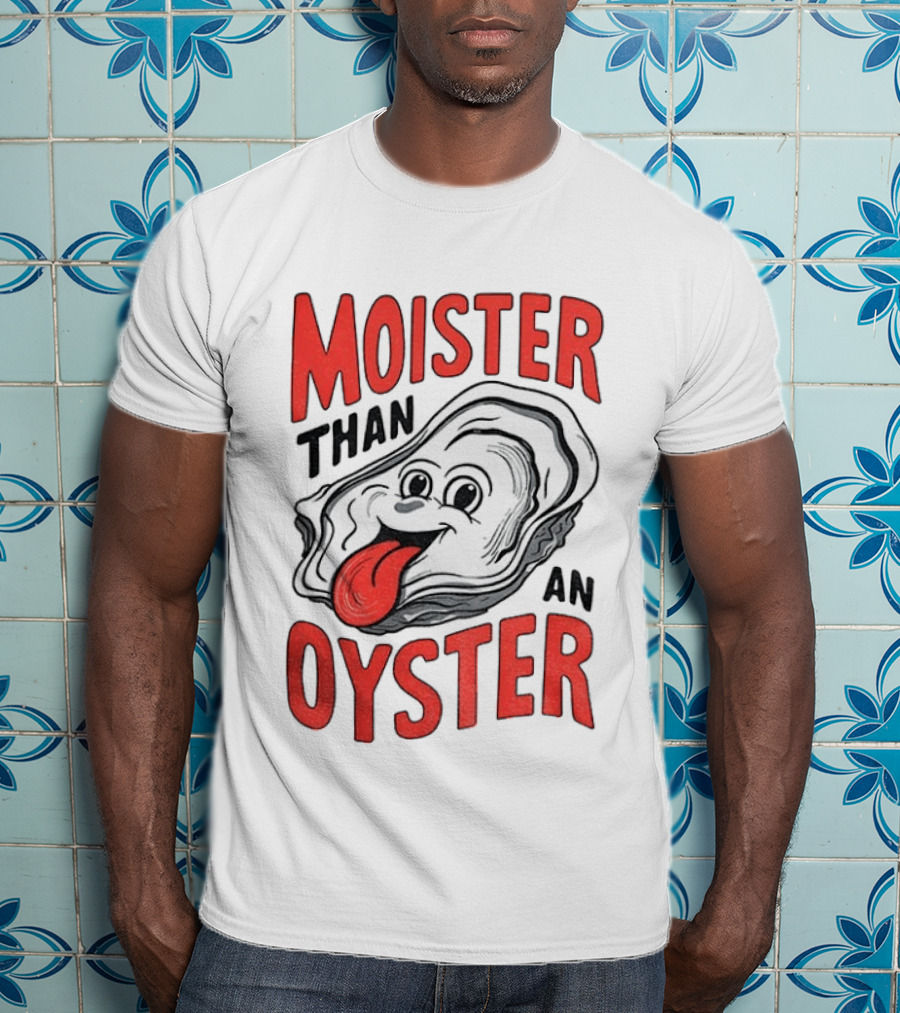 Moister Than An Oyster Funny Meme T-Shirt