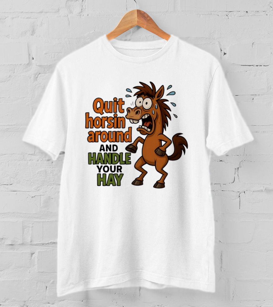 Quit Horsin Around And Handle Your Hay Cartoon Horse Humor T-Shirt