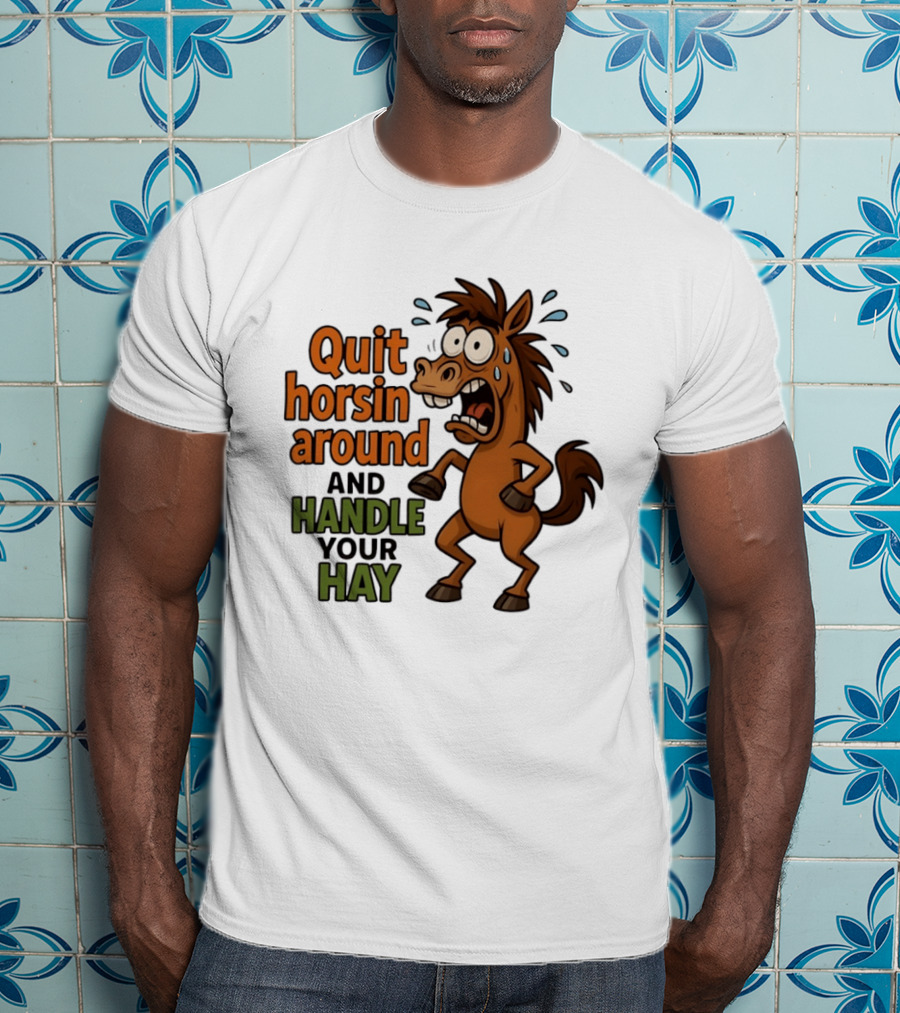 Quit Horsin Around And Handle Your Hay Cartoon Horse Humor T-Shirt