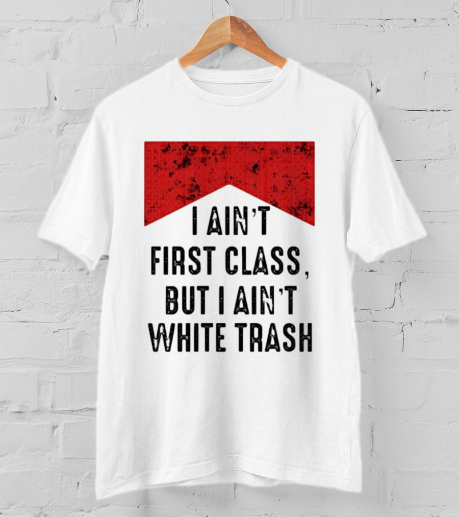 I Ain’t First Class But I Ain’t White Trash Marlboro T-Shirt