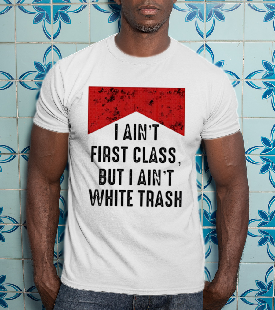 I Ain’t First Class But I Ain’t White Trash Marlboro T-Shirt