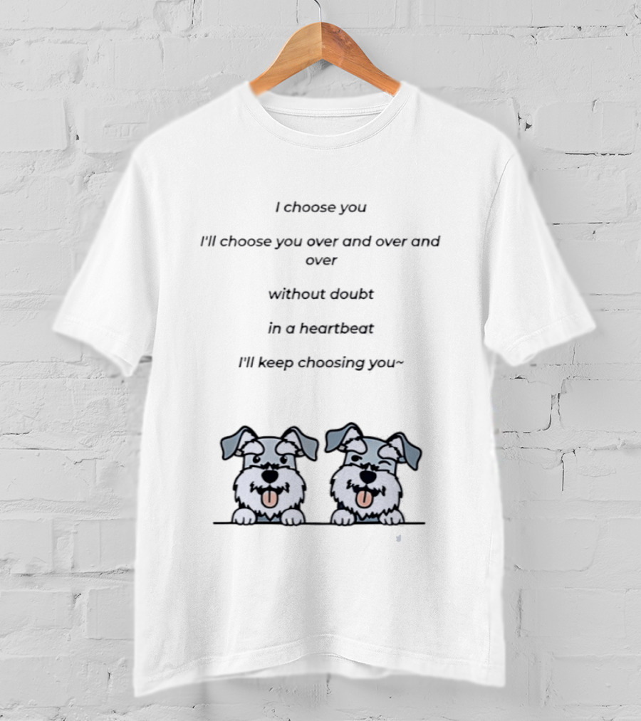 I Choose You Over And Over Without Doubt Heartbeat I'll Keep Choosing You Puppies T-Shirt