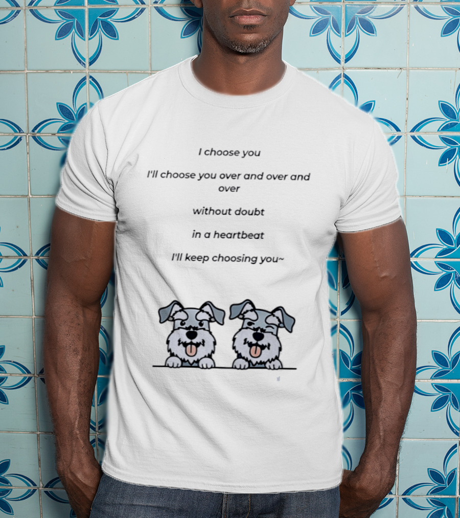 I Choose You Over And Over Without Doubt Heartbeat I'll Keep Choosing You Puppies T-Shirt