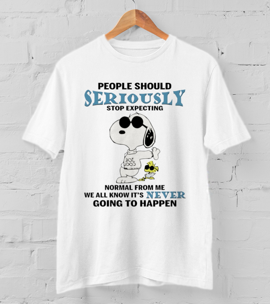 Snoopy People Should Seriously Stop Expecting Normal Never Going To Happen T-Shirt