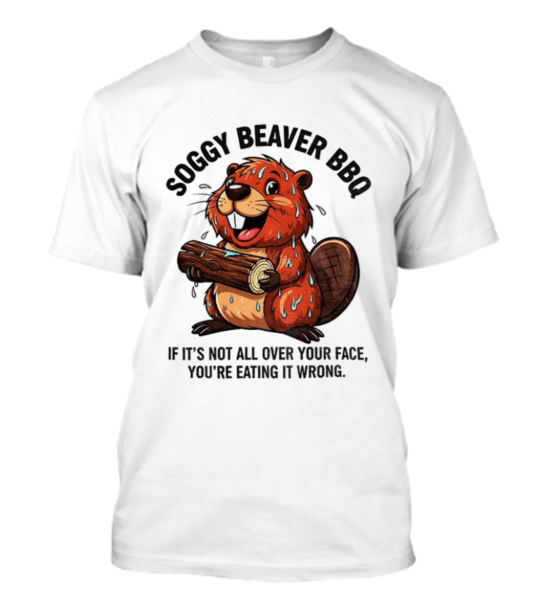 Soggy Beaver BBQ If It’s Not All Over Your Face You’re Eating It Wrong T-Shirt
