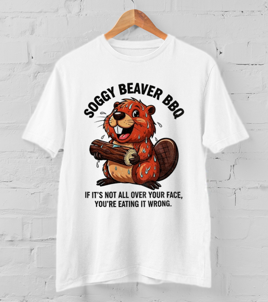 Soggy Beaver BBQ If It’s Not All Over Your Face You’re Eating It Wrong T-Shirt