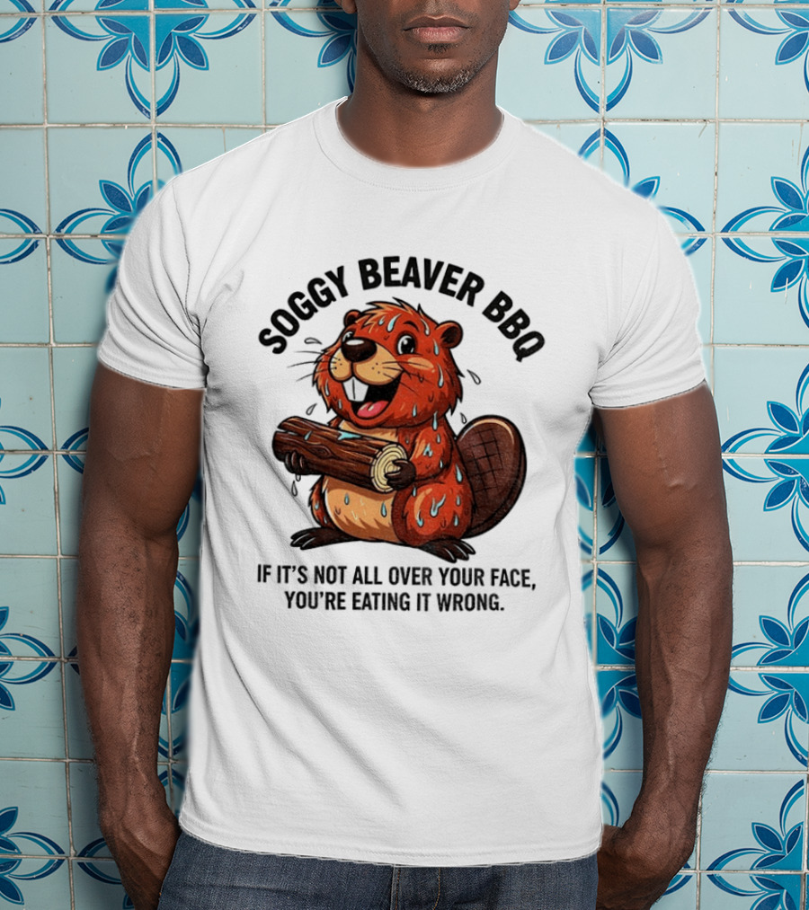 Soggy Beaver BBQ If It’s Not All Over Your Face You’re Eating It Wrong T-Shirt
