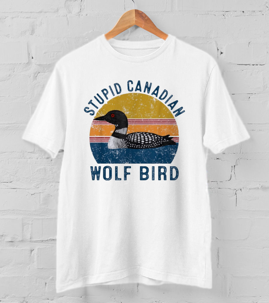 Stupid Canadian Loon Wolf Bird Humor T-Shirt