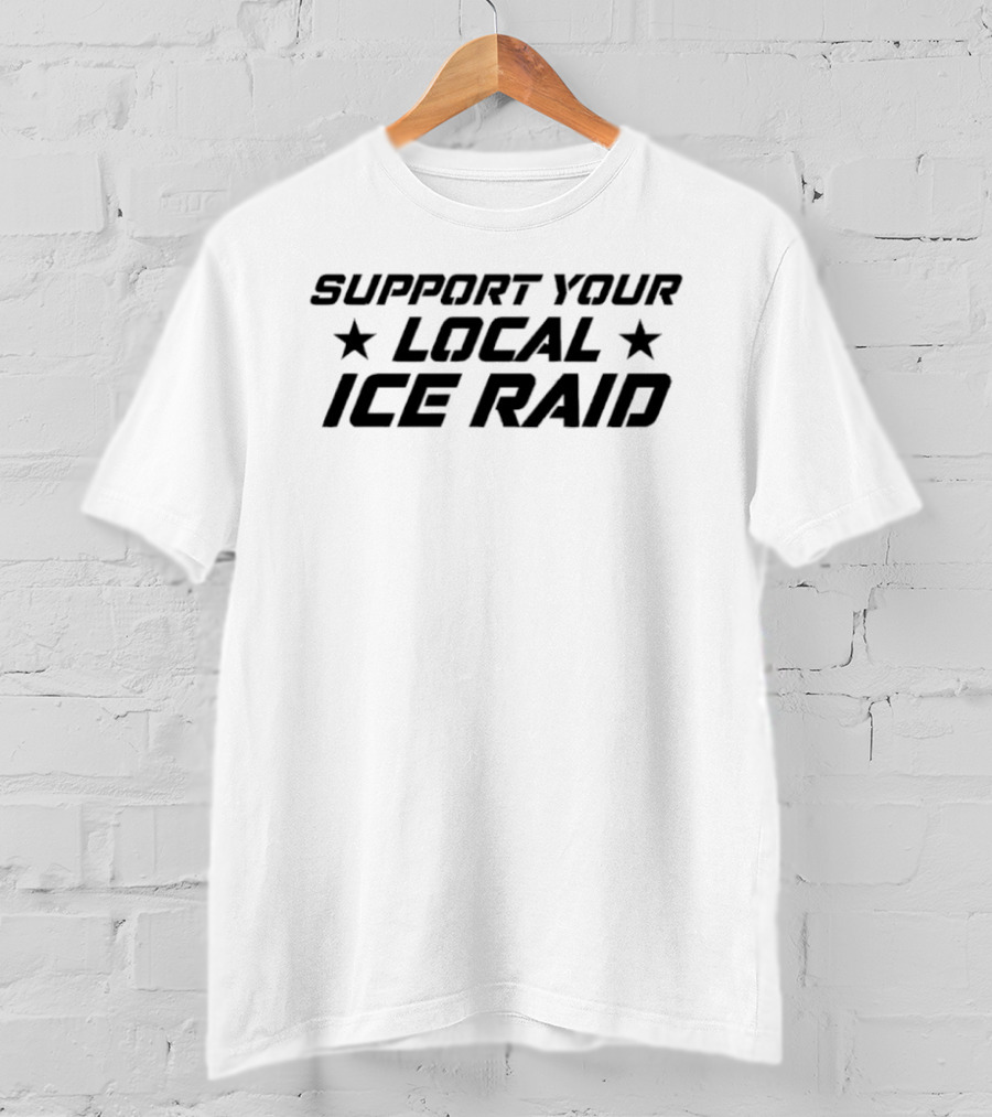 Support Your Local Ice Raid Bold Statement With Stars T-Shirt