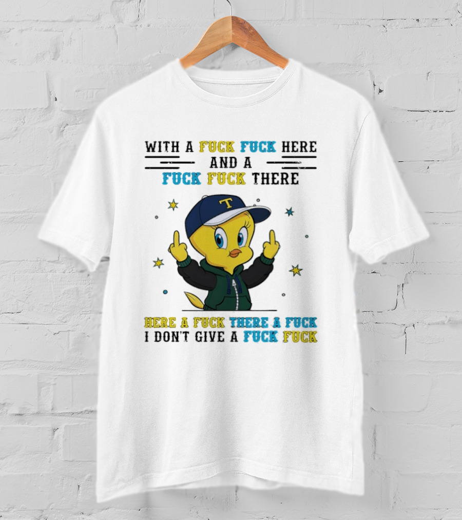 Tweety Bird With A Fuck Here And A Fuck There I Don't Give A Fuck T-Shirt