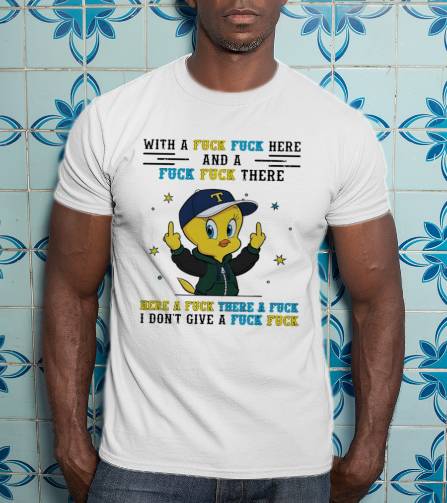 Tweety Bird With A Fuck Here And A Fuck There I Don't Give A Fuck T-Shirt