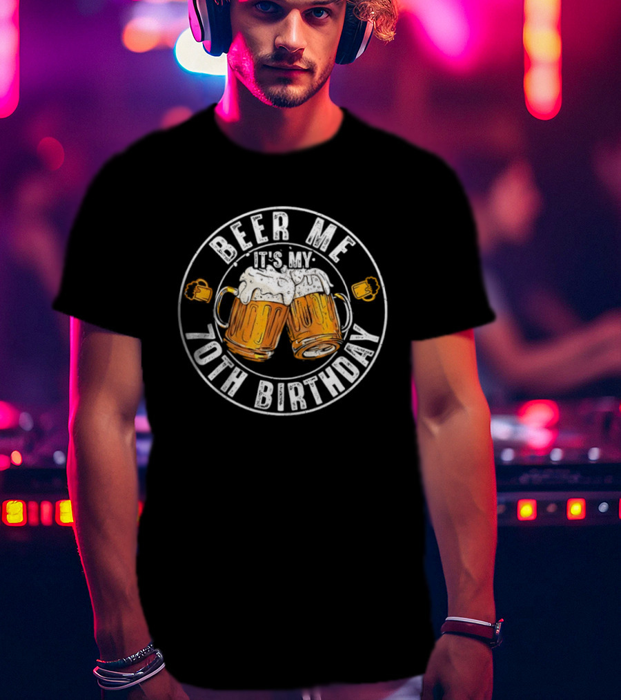 Beer Me It's My 70th Birthday Toasting With Beer S T-Shirt