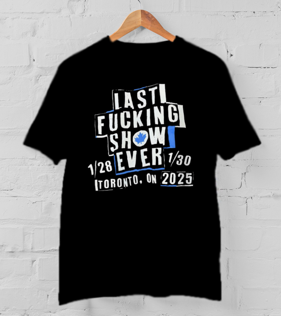 Last Fucking Show Ever Toronto 1/28 1/30 2025 Maple Leaf T-Shirt