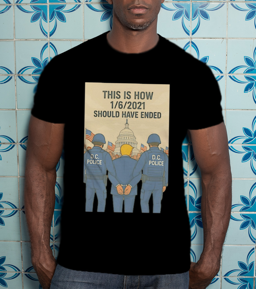This Is How 1/6/2021 Should Have Ended DC Police Arrest Trump Capitol Background T-Shirt