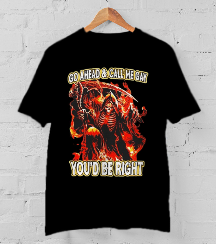 Go Ahead And Call Me Gay Skeleton Death You'd Be Right Flames T-Shirt
