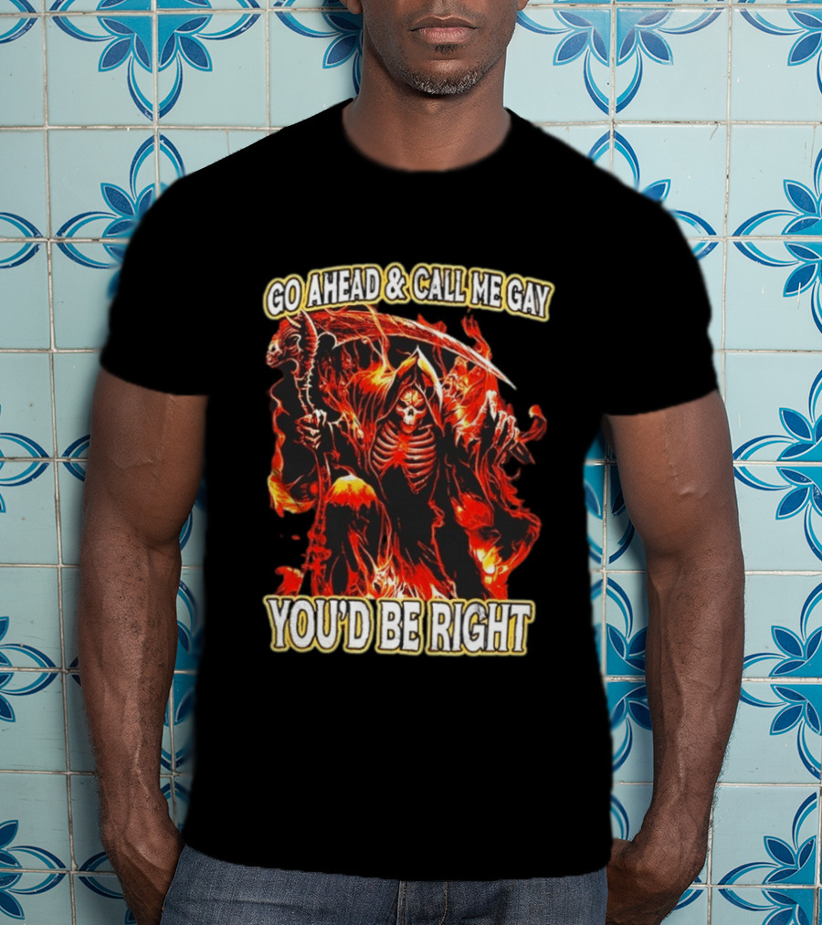 Go Ahead And Call Me Gay Skeleton Death You'd Be Right Flames T-Shirt