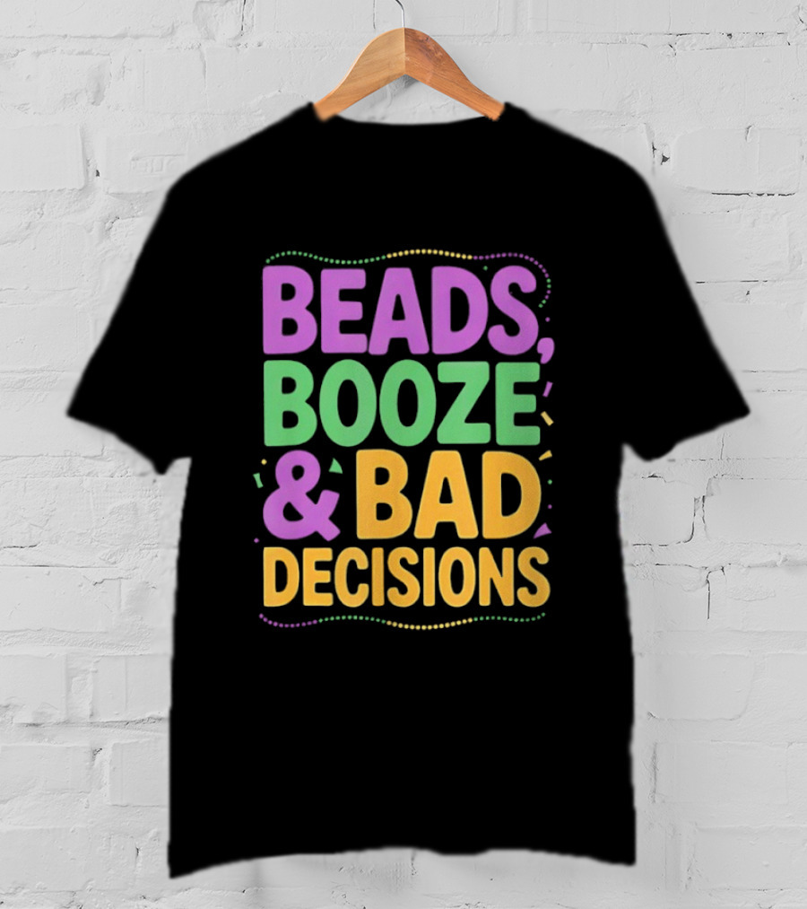 Mardi Gras Beads Booze Bad Decisions Party Fun T-Shirt