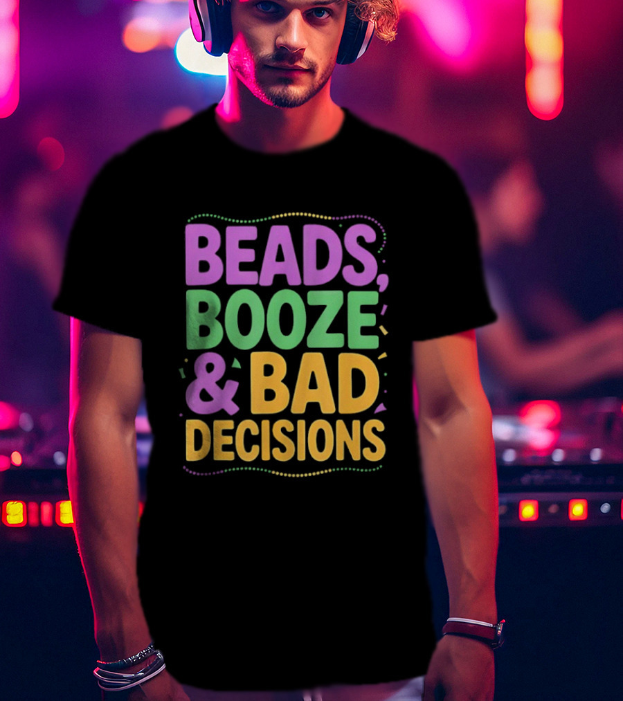 Mardi Gras Beads Booze Bad Decisions Party Fun T-Shirt