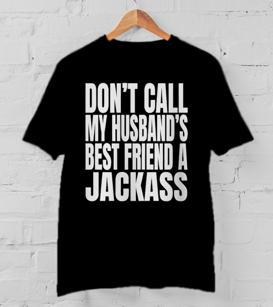 Don’t Call My Husband’s Best Friend A Jackass T-Shirt