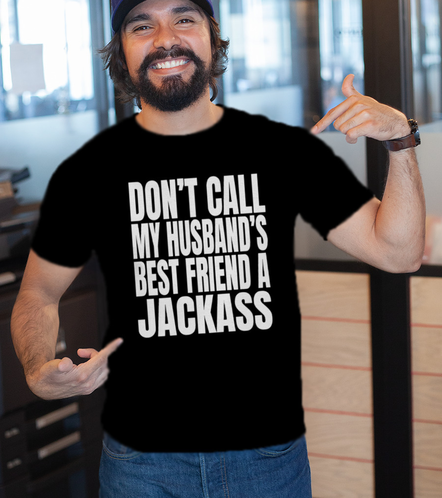 Don’t Call My Husband’s Best Friend A Jackass T-Shirt