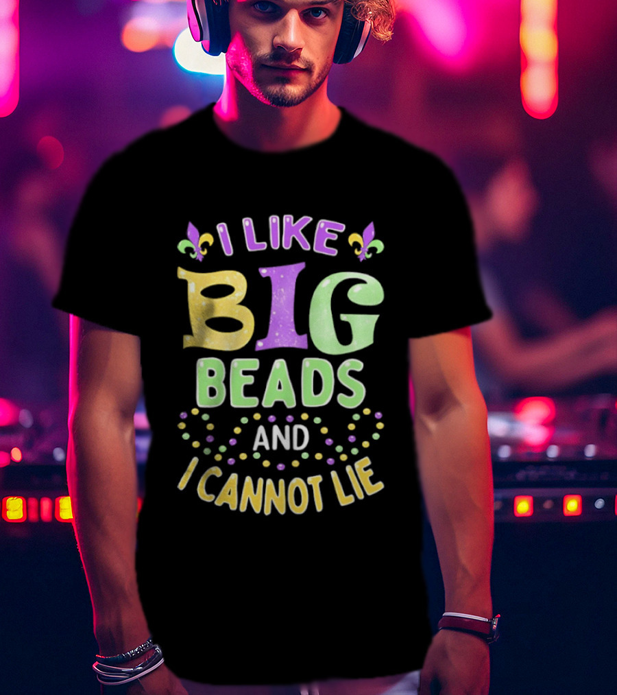 Mardi Gras I Like Big Beads And I Cannot Lie Fleur De Lis Colorful Beaded Party T-Shirt