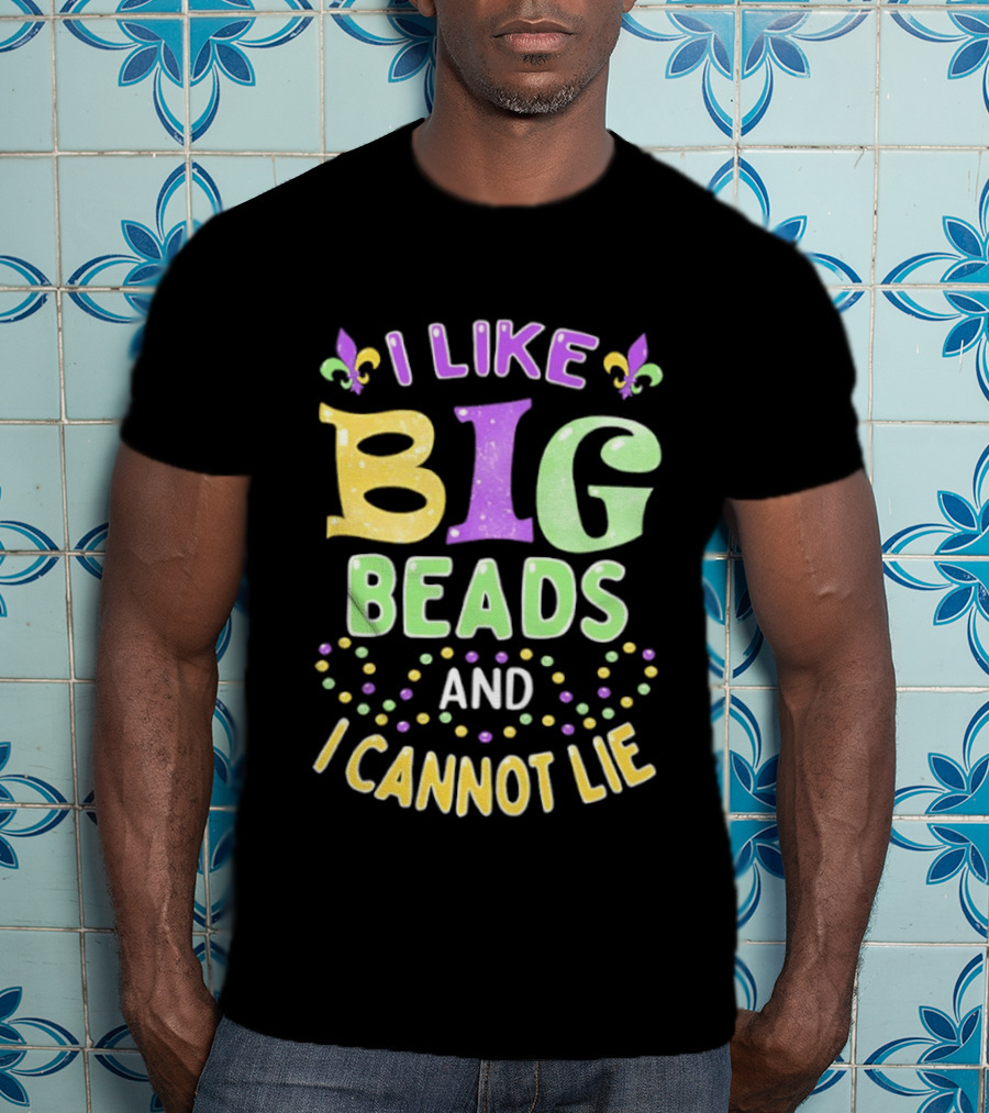 Mardi Gras I Like Big Beads And I Cannot Lie Fleur De Lis Colorful Beaded Party T-Shirt