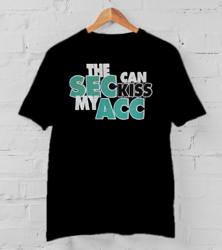 Miami Fans SEC Can Kiss My ACC T-Shirt