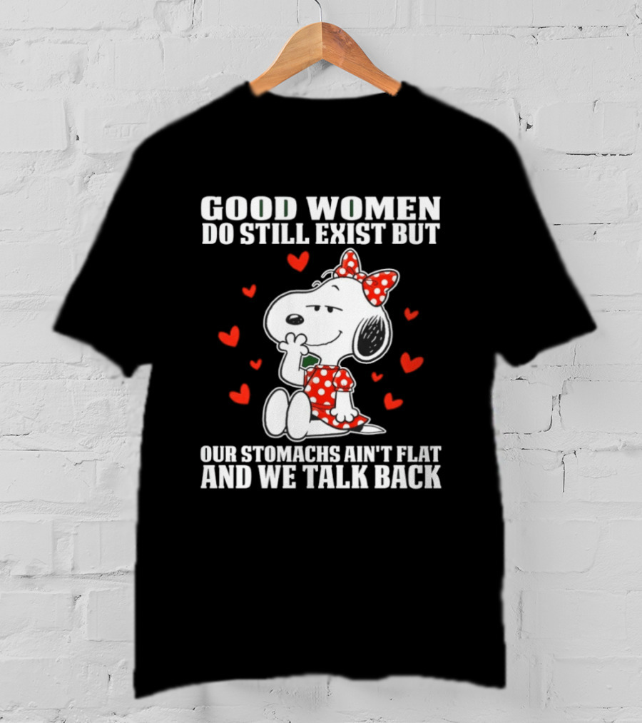 Snoopy Good Women Do Still Exist But Our Stomachs Ain’t Flat And We Talk Back Valentine’s Day T-Shirt