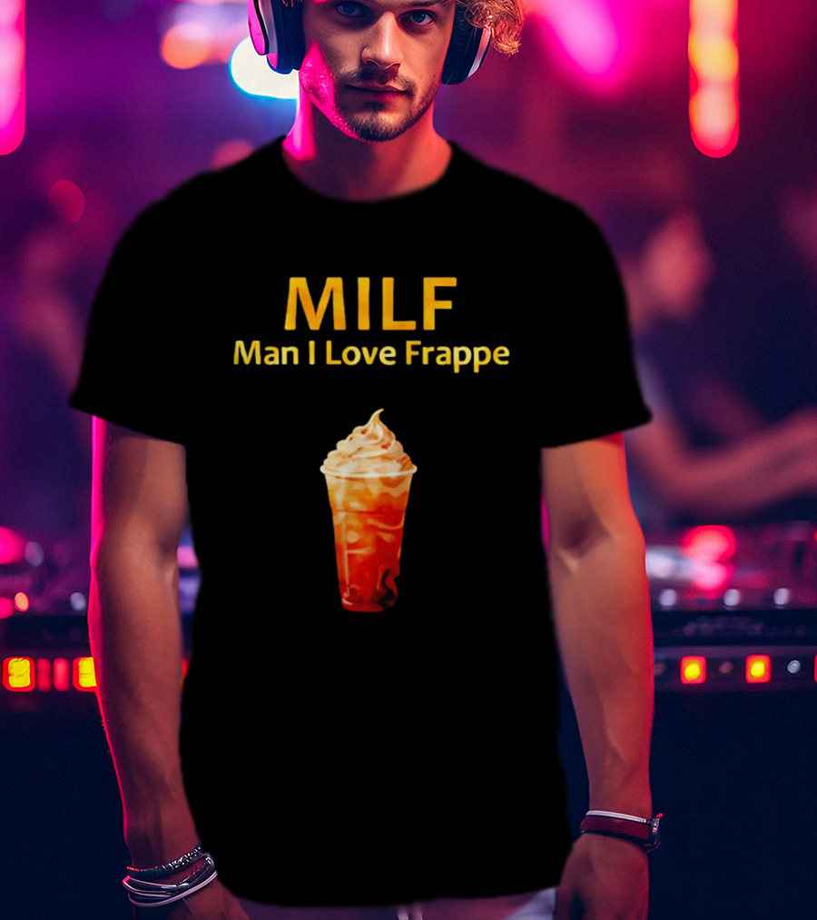 MILF Man I Love Frappe Coffee Humor Beverage T-Shirt