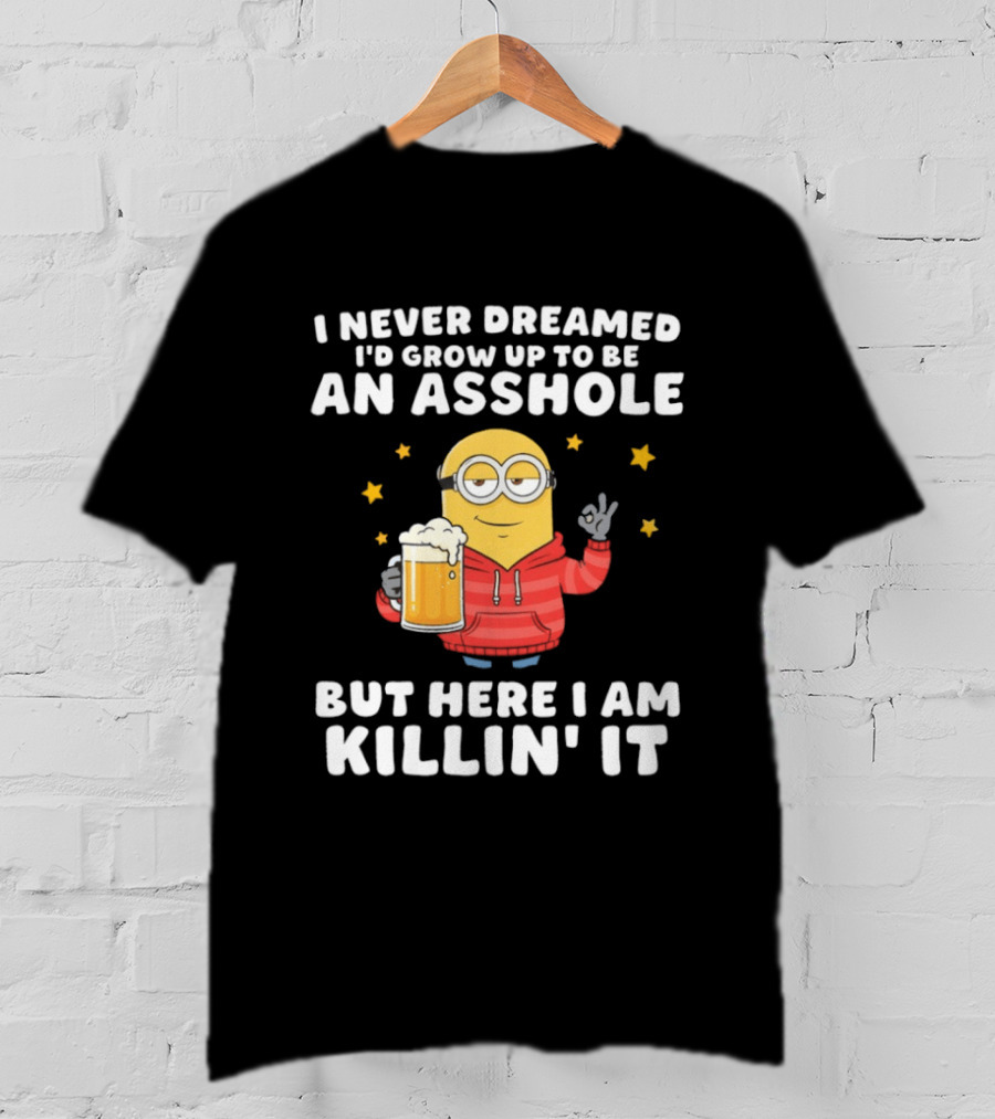 Minion I Never Dreamed I'd Grow Up To Be An Asshole But Here I Am Killin' It Funny Meme T-Shirt