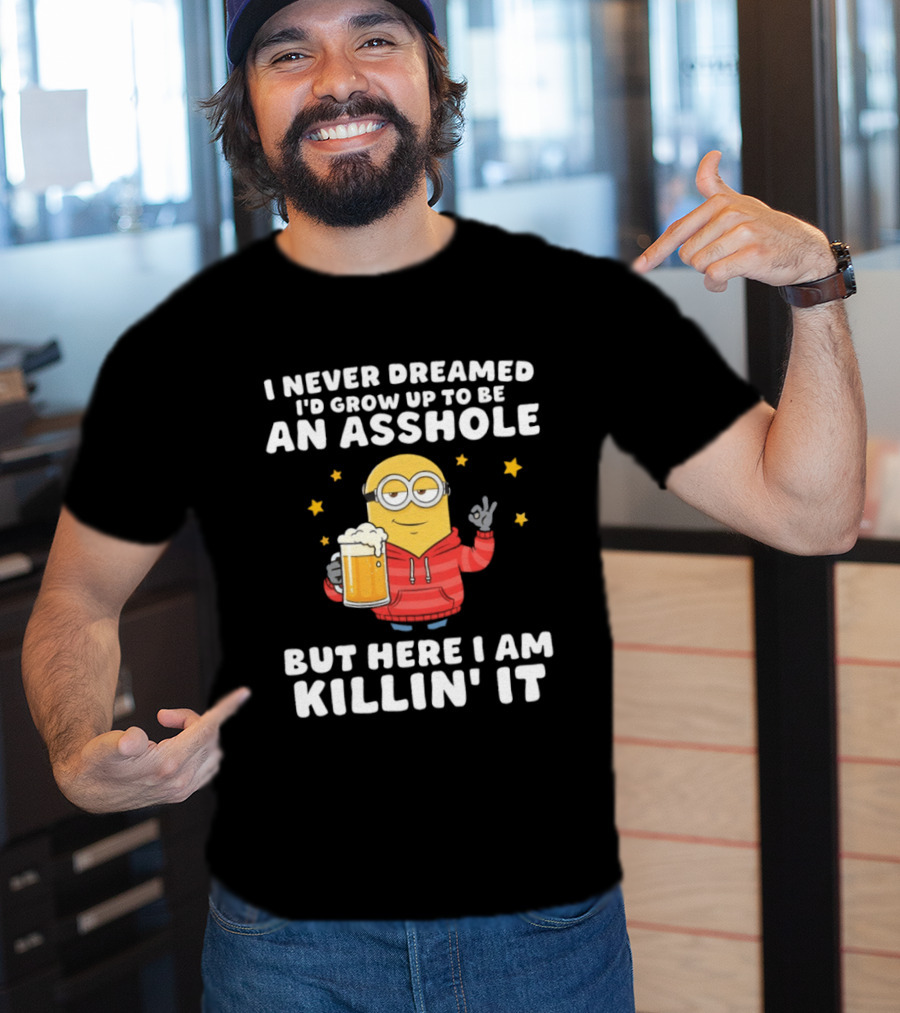 Minion I Never Dreamed I'd Grow Up To Be An Asshole But Here I Am Killin' It Funny Meme T-Shirt