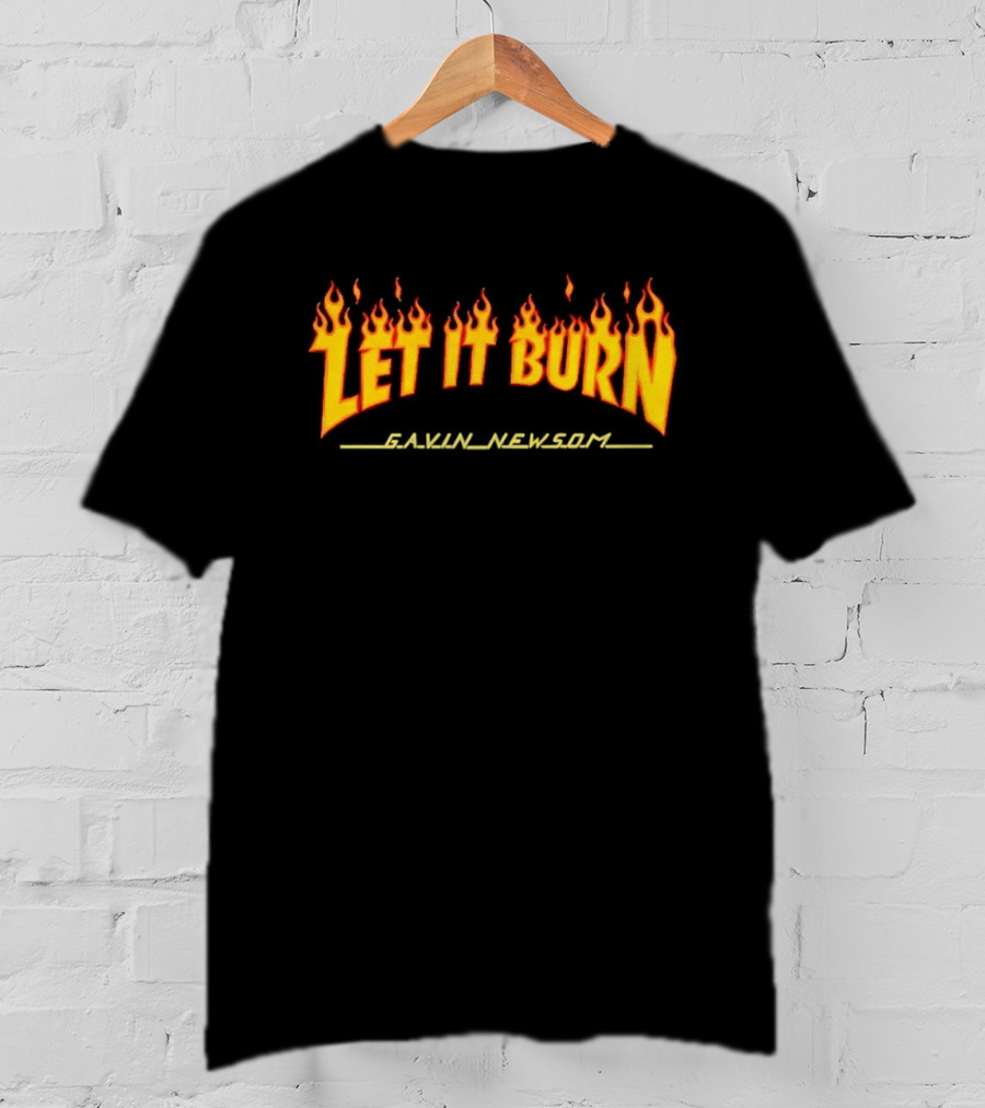 Gavin Newsom Let It Burn Flame T-Shirt