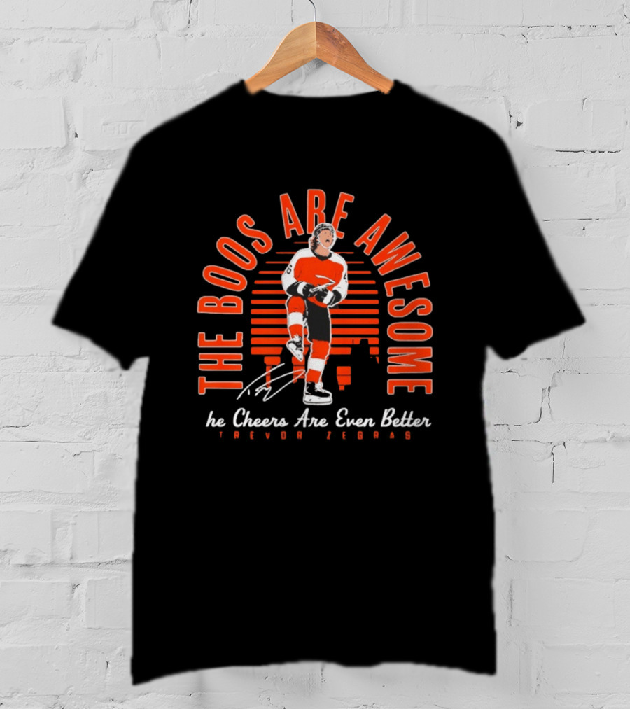 The Boos Are Awesome The Cheers Are Even Better Trevor Zegras Philadelphia Flyers T-Shirt