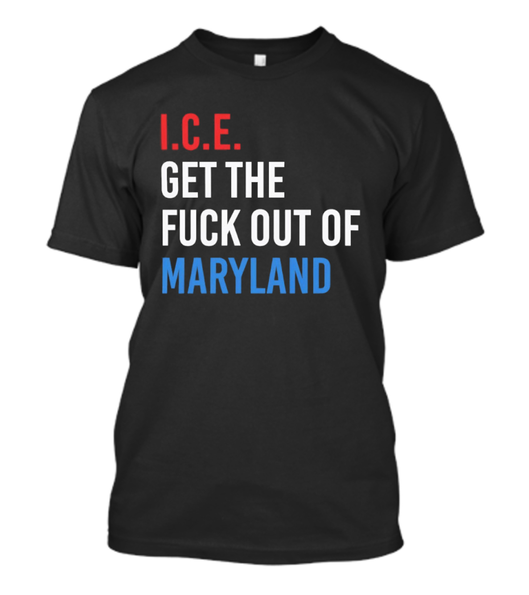 I.C.E. Get The Fuck Out Of Maryland Bold T-Shirt