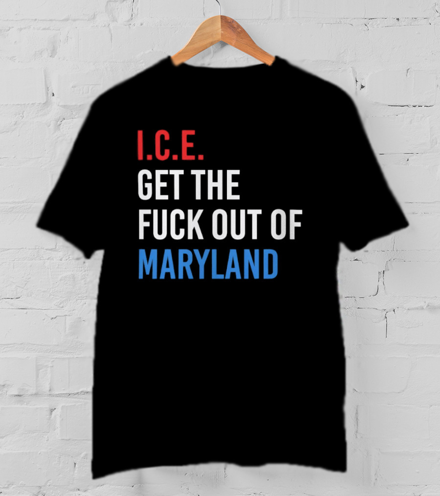 I.C.E. Get The Fuck Out Of Maryland Bold T-Shirt