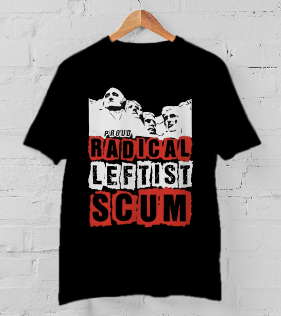 Proud Radical Leftist Scum T-Shirt