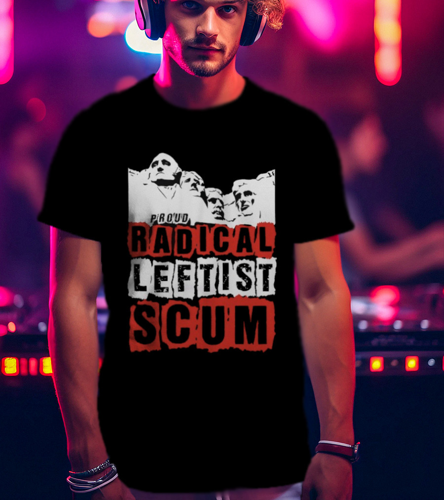 Proud Radical Leftist Scum T-Shirt