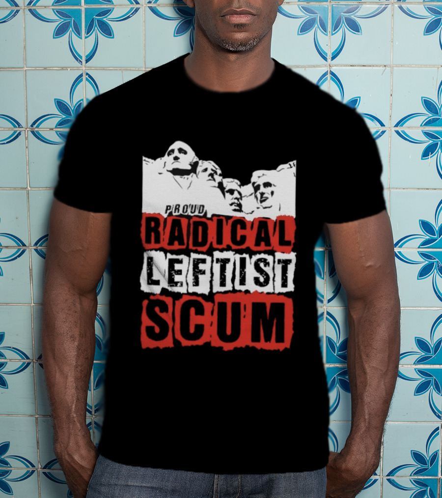 Proud Radical Leftist Scum T-Shirt