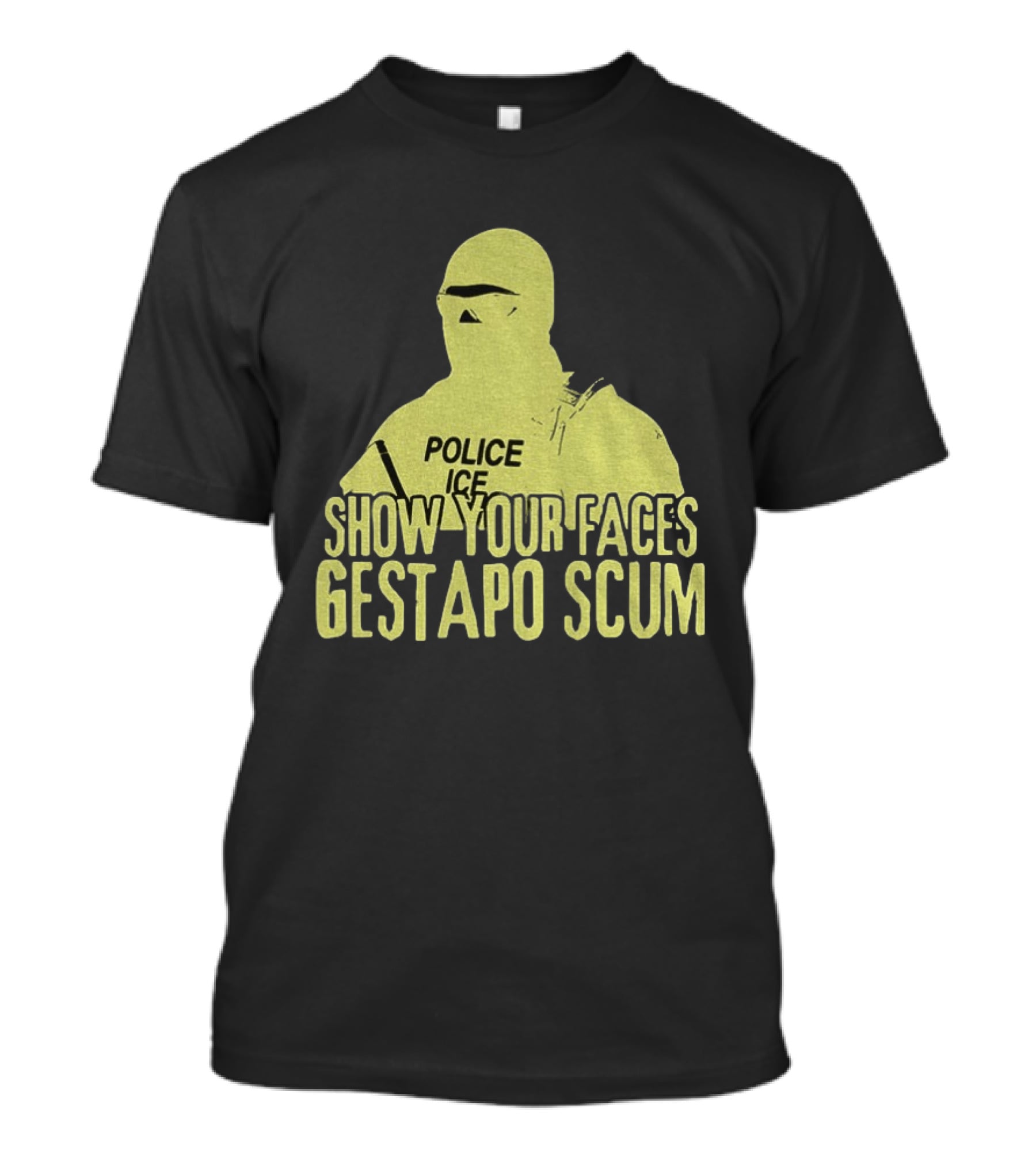 Show Your Faces Gestapo Scum Police ICE T-Shirt